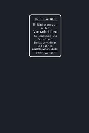 Erläuterungen zu den Vorschriften für die Errichtung und den Betrieb elektrischer Starkstromanlagen einschliesslich Bergwerksvorschriften und zu den Sicherheitsvorschriften für elektrische Strassenbahnen und strassenbahnähnliche Kleinbahnen de Carl Ludwig Weber