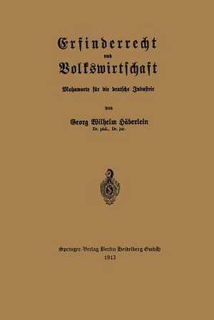 Erfinderrecht und Volkswirtschaft: Mahnworte für die deutsche Industrie de Georg Wilhelm Häberlein