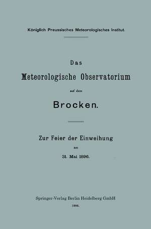 Das Meteorologische Observatorium auf dem Brocken: Zur Feier der Einweihung am 31. Mai 1896 de Richard Assmann