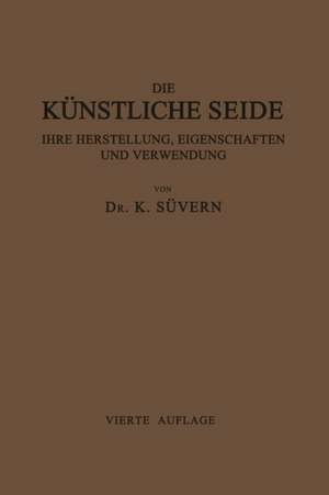 Die Künstliche Seide ihre Herstellung, Eigenschaften und Verwendung: Mit Besonderer Berücksichtigung der Patent-Litertur de Karl Süvern