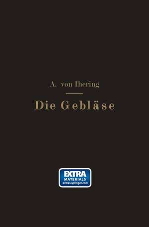 Die Gebläse: Bau und Berechnung der Maschinen zur Bewegung, Verdichtung und Verdünnung der Luft de Albrecht von Ihering