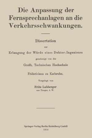 Die Anpassung der Fernsprechanlagen an die Verkehrsschwankungen: Dissertation zur Erlangung der Würde eines Doktor-Ingenieurs de Fritz Lubberger