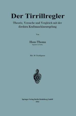 Der Tirrillregler: Theorie, Versuche und Vergleich mit der direkten Kraftmaschinenregelung de Hans Thoma