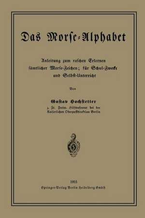 Das Morse-Alphabet: Anleitung zum raschen Erlernen sämtlicher Morse-Zeichen; für Schul-Zwecke und Selbst-Unterricht de Gustav Hochstetter