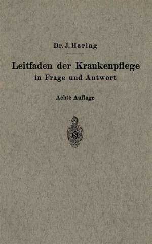 Leitfaden der Krankenpflege in Frage und Antwort: Für Krankenpflegeschulen und Schwesternhäuser de Johannes Haring