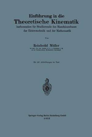 Einführung in die Theoretische Kinematik: insbesondere für Studierende des Maschinenbaues der Elektrotechnik und der Mathematik de Reinhold Müller