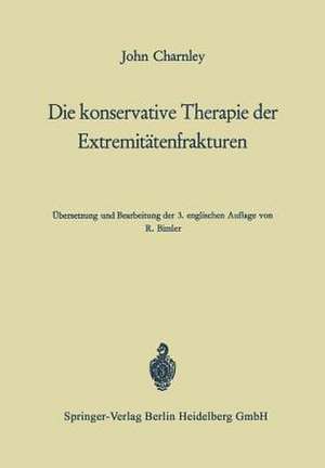 Die konservative Therapie der Extremitätenfrakturen: Ihre wissenschaftlichen Grundlagen und ihre Technik de John Charnley