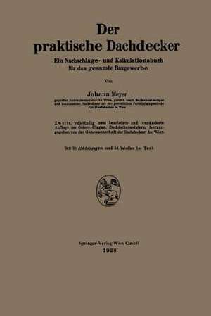 Der praktische Dachdecker: Ein Nachschlage- und Kalkulationsbuch für das gesamte Baugewerbe de Johann Meyer