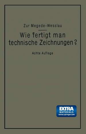 Wie fertigt man technische Zeichnungen?: Leitfaden zur Herstellung technischer Zeichnungen für Schule und Praxis mit besonderer Berücksichtigung des Bauzeichnens, des Maschinenzeichnens und des topographischen Zeichnens de Alfred Zur Megede