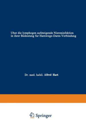 Über die lymphogen aufsteigende Niereninfektion in ihrer Bedeutung für Harnwege-Darm-Verbindung de Alfred Hart