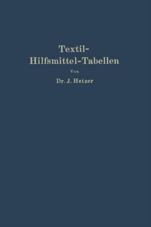 Textil-Hilfsmittel-Tabellen: insbesondere Schaum-, Netz-, Wasch-, Reinigungs-, Dispergier- usw. -Mittel de Josef Hetzer