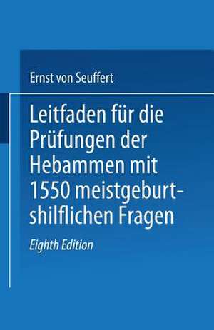 Leitfaden für die Prüfungen der Hebammen: mit 1550 meist geburtshilflichen Fragen de Ernst von Seuffert