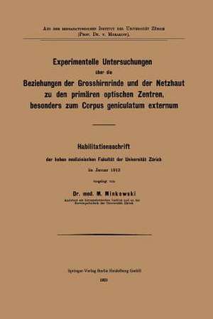 Experimentelle Untersuchungen über die Beziehungen der Grosshirnrinde und der Netzhaut zu den primären optischen Zentren, besonders zum Corpus geniculatum externum de Mieczyslaw Minkowski