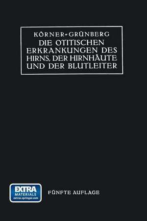 Die Otitischen Erkrankungen des Hirns, der Hirnhäute und der Blutleiter de Otto Körner