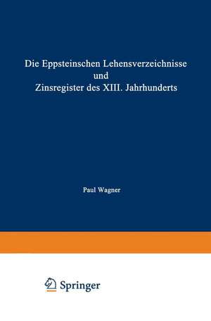 Die Eppsteinschen Lehensverzeichnisse und Zinsregister des XIII. Jahrhunderts: Nach dem Eppsteinschen Lehenbuche mit Beiträgen zur Ältesten Geschichte des Hauses Eppstein und mit Einer Karte de Paul Wagner