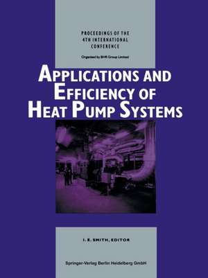 Applications and Efficiency of Heat Pump Systems: Proceedings of the 4th International Conference (Munich, Germany 1–3 October 1990) de Ian E. Smith