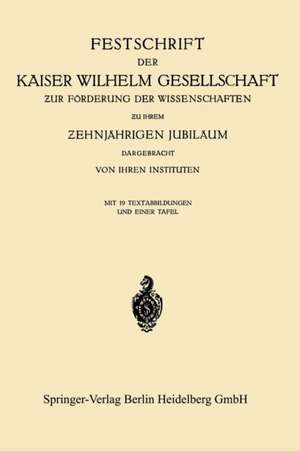 Festschrift der Kaiser Wilhelm Gesellschaft ƶur Förderung der Wissenschaften ƶu ihrem Ƶehnjährigen Jubiläum Dargebracht von ihren Instituten de Kaiser-Willhelm-Gesellschaft zur Forderung der wiss.