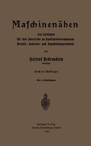 Maschinennähen: Ein Leitfaden für den Unterricht an Nadelarbeitsseminaren Berufs-, Gewerbe- und Haushaltungsschulen de Gertrud Behrendsen