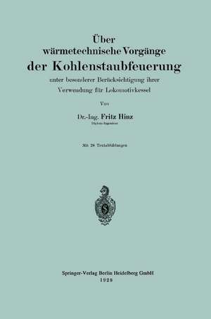 Über wärmetechnische Vorgänge der Kohlenstaubfeuerung: unter besonderere Berücksichtigung ihrer Verwendg für Lokomotivkessel de Fritz Hinz