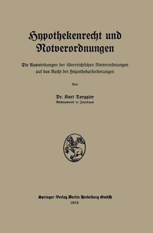 Hypothekenrecht und Notverordnungen: Die Auswirkungen der österreichischen Notverordnungen auf das Recht der Hypothekarforderungen de Karl Torggler