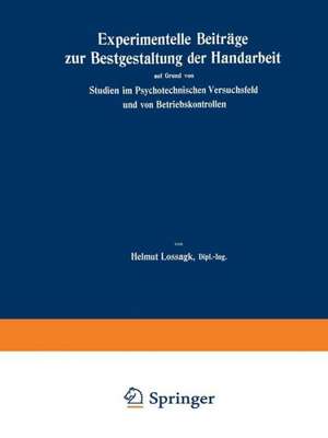 Experimentelle Beiträge zur Bestgestaltung der Handarbeit: auf Grund von Studien im Psychotechnischen Versuchsfeld und von Betriebskontrollen de Helmut Lossagk