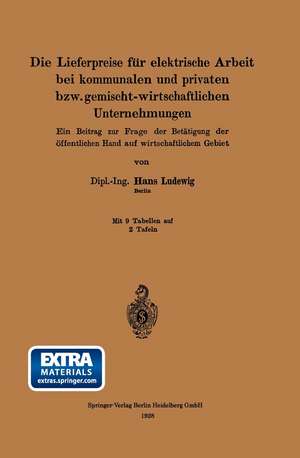 Die Lieferpreise für elektrische Arbeit bei kommunalen und privaten bzw. gemischt-wirtschaftlichen Unternehmungen: Ein Beitrag zur Frage der Betätigung der öffentlichen Hand auf wirtschaftlichem Gebiet de Hans Ludewig