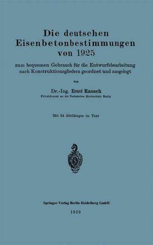 Die deutschen Eisenbetonbestimmungen von 1925 zum bequemen Gebrauch für die Entwurfsbearbeitung nach Konstruktionsgliedern geordnet und ausgelegt de Ernst Rausch