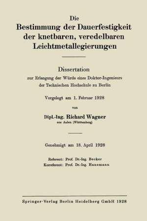 Die Bestimmung der Dauerfestigkeit der knetbaren, veredelbaren Leichtmetallegierungen: Dissertation zur Erlangung der Würde eines Doktor-Ingenieurs der Technischen Hochschule zu Berlin de Richard Wagner