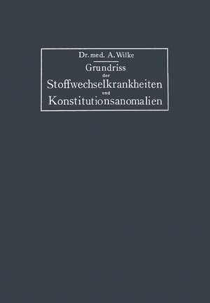 Grundriss der Stoffwechselkrankheiten und Konstitutionsanomalien: unter besonderer Berücksichtigung ihrer physikalischdiätetischen Behandlung de Arnold Wilke