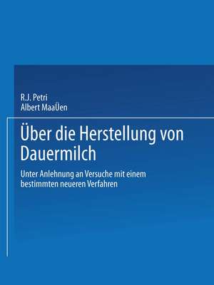 Ueber die Herstellung von Dauermilch: unter Anlehnung an Versuche mit einem bestimmten neueren Verfahren de R. J. Petri