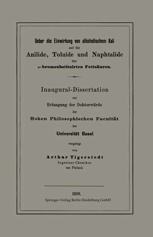 Ueber die Einwirkung von alkoholischem Kali auf die Anilide, Toluide und Naphtalide der α-bromsubstituirten Fettsäuren: Inaugural-Dissertation de Arthur Tigerstedt