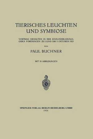 Tierisches Leuchten und Symbiose: Vortrag Gehalten in der Ƶoologisk-Geologiska Föreningen ƶu Lund am 5. Oktober 1925 de Paul Buchner