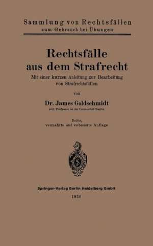 Rechtsfälle aus dem Strafrecht: Mit einer kurzen Anleitung zur Bearbeitung von Strafrechtsfällen de James Goldschmidt