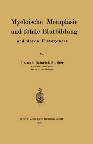 Myeloische Metaplasie und fötale Blutbildung und deren Histogenese de Heinrich Fischer