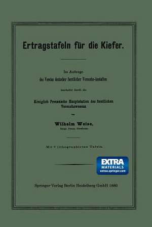 Ertragstafeln für die Kiefer: Im Auftrage des Vereins deutscher forstlicher Versuchs-Anstalten bearbeitet durch die Königlich Preussische Hauptstation des forstlichen Versuchswesens de Wilhelm Weise