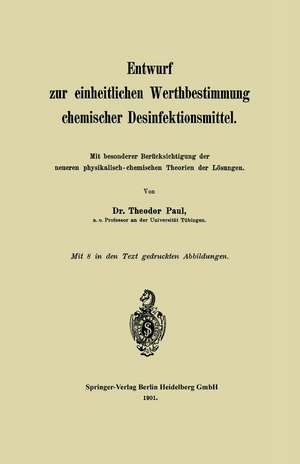 Entwurf zur einheitlichen Werthbestimmung chemischer Desinfektionsmittel: Mit besonderer Berücksichtigung der neueren physikalisch-chemischen Theorien der Lösungen de Theodor Paul