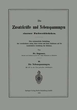 Die Zusatzkräfte und Nebenspannungen eiserner Fachwerkbrücken: Eine systematische Darstellung der verschiedenen Arten, ihrer Grösse und ihres Einflusses auf die konstruktive Gestaltung der Brücken de Friedrich Engesser