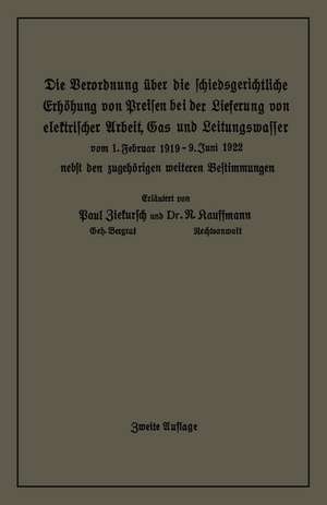 Die Verordnung über die schiedsgerichtliche Erhöhung von Preisen bei der Lieferung von elektrischer Arbeit, Gas und Leitungswasser: vom 1. Februar 1919/9. Juni 1922 nebst den zugehörigen weiteren Bestimmungen de Paul Ziekursch