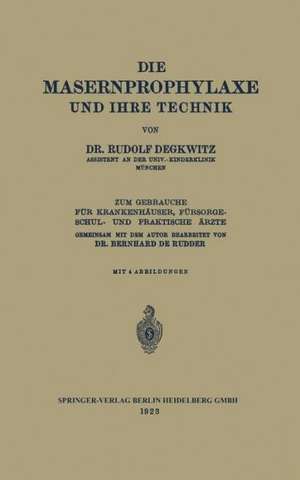 Die Masernprophylaxe und Ihre Technik: Zum Gebrauche für Krankenhäuser, Fürsorgeschul- und Praktische Ärzte de Rudolf Degkwitz