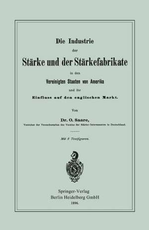 Die Industrie der Stärke und der Stärkefabrikate in den Vereinigten Staaten von Amerika und ihr Einfluss auf den englischen Markt de Oskar Saare