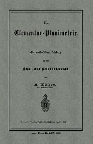 Die Elementar-Planimetrie: Ein methodisches Lehrbuch für den Schul- und Selbstunterricht de H. Müller