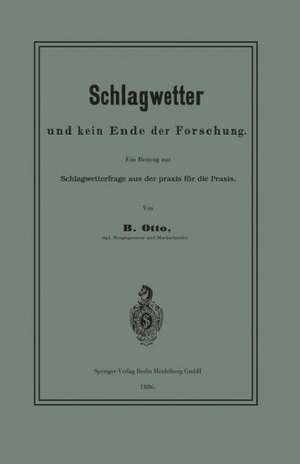 Schlagwetter und kein Ende der Forschung: Ein Beitrag zur Schlagwetterfrage aus der Praxis für die Praxis de B. Otto