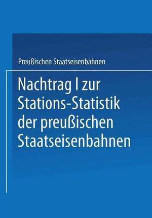 Nachtrag I zur Stations-Statistik der Preußischen Staatseisenbahnen de Ministrium der Öffentlichen Arbeiten