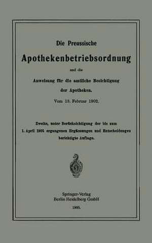 Die Preussische Apothekenbetriebsordnung und die Anweisung für die amtliche Besichtigung der Apotheken. Vom 18. Februar 1902 de Ministerium der geistlichen, Unterrichts- und