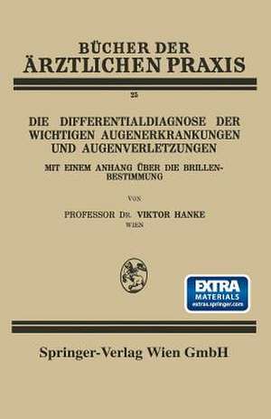 Die Differentialdiagnose der Wichtigen Augenerkrankungen und Augenverletzungen: Mit Einem Anhang Über die Brillenbestimmung de Viktor Hanke