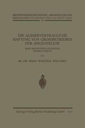 Die Ausservertragliche Haftung von Grossbetrieben für Angestellte: Eine Rechtsvergleichende Untersuchung de Hans Werner Weigert