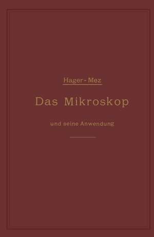 Das Mikroskop und seine Anwendung: Ein Leitfaden bei mikroskopischen Untersuchungen de Hermann Hager