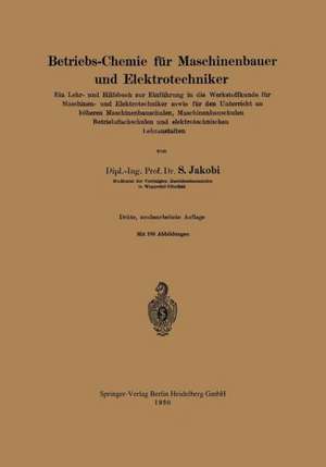 Betriebs-Chemie für Maschinenbauer und Elektrotechniker: Ein Lehr- und Hilfsbuch zur Einführung in die Werkstoffkunde für Maschinen- und Elektrotechniker sowie für den Unterricht an höheren Maschinenbauschulen, Maschinenbauschulen Betriebsfachschulen und elektrotechnischen Lehranstalten de Siegfried Jakobi