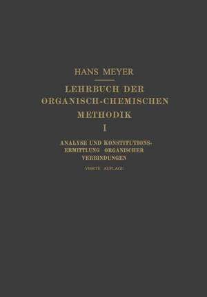 Lehrbuch der Organisch-Chemischen Methodik: Erster Band: Analyse und Konstitutions-Ermittlung Organischer Verbindungen de Hans Meyer