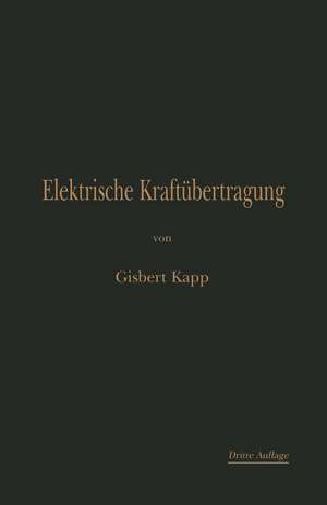 Elektrische Kraftübertragung: Ein Lehrbuch für Elektrotechniker de Gisbert Kapp